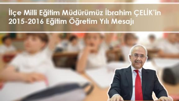 İlçe Milli Eğitim Müdürümüz İbrahim ÇELİK´in 2015-2016 Eğitim-Öğretim Yılı Mesajı